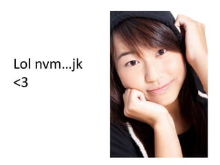 Lol nvmjk
<3
 