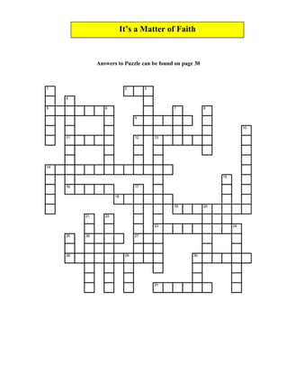 Answers to Puzzle can be found on page 30
1 2 3
4
5 6 7 8
9
10
11 12 13
14
15
16 17
18
19 20
21 22
23 24
25 26 27
28 29 30
31
1 2 3
4
5 6 7 8
9
10
11 12 13
14
15
16 17
18
19 20
21 22
23 24
25 26 27
28 29 30
31
It’s a Matter of Faith
 
