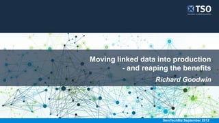 Moving linked data into production
         - and reaping the benefits
                  Richard Goodwin




                     SemTechBiz the Williams Lea Group
                          Part of September 2012
                                      [Presentation Title]
 