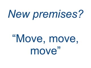 New premises? “ Move, move, move” 
