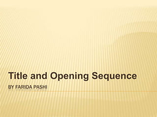 Title and Opening Sequence
BY FARIDA PASHI
 