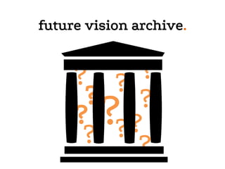 ?	
  
?	
  
?	
  
?	
  
?	
  
?	
  
?	
  
?	
  
?	
  
?	
  
?	
  
future vision archive.
 