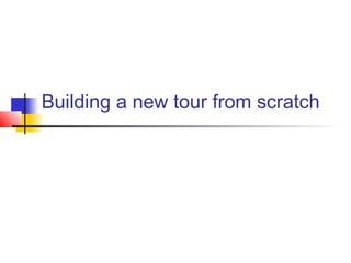 Building a new tour from scratch
 
