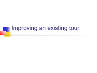 Improving an existing tour
 