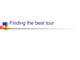 Finding the best tour
 