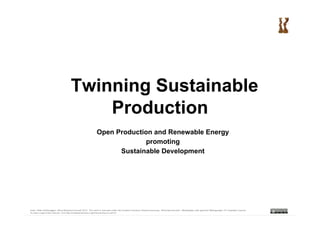 Twinning Sustainable
    Production
  Open Production and Renewable Energy
                promoting
        Sustainable Development
 
