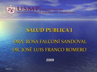   SALUD PUBLICA I  DRA. ROSA FALCONÌ SANDOVAL   DR. JOSÈ LUIS FRANCO ROMERO   2009 