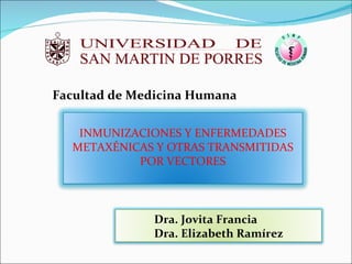 [object Object],Dra. Jovita Francia  Dra. Elizabeth Ramírez INMUNIZACIONES Y ENFERMEDADES METAXÉNICAS Y OTRAS TRANSMITIDAS POR VECTORES 