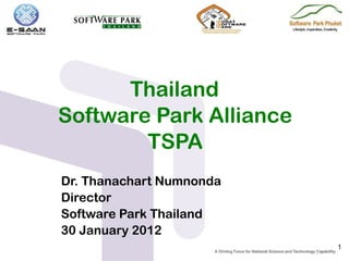 Thailand
Software Park Alliance
        TSPA
Dr. Thanachart Numnonda
Director
Software Park Thailand
30 January 2012
                          1
 