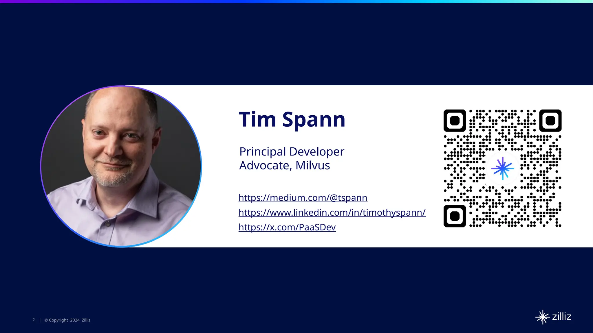2 | © Copyright 2024 Zilliz
2
2 | © Copyright 10/22/23 Zilliz
2 | © Copyright 2024 Zilliz
Tim Spann
Principal Developer
Advocate, Milvus
https://medium.com/@tspann
https://www.linkedin.com/in/timothyspann/
https://x.com/PaaSDev
 