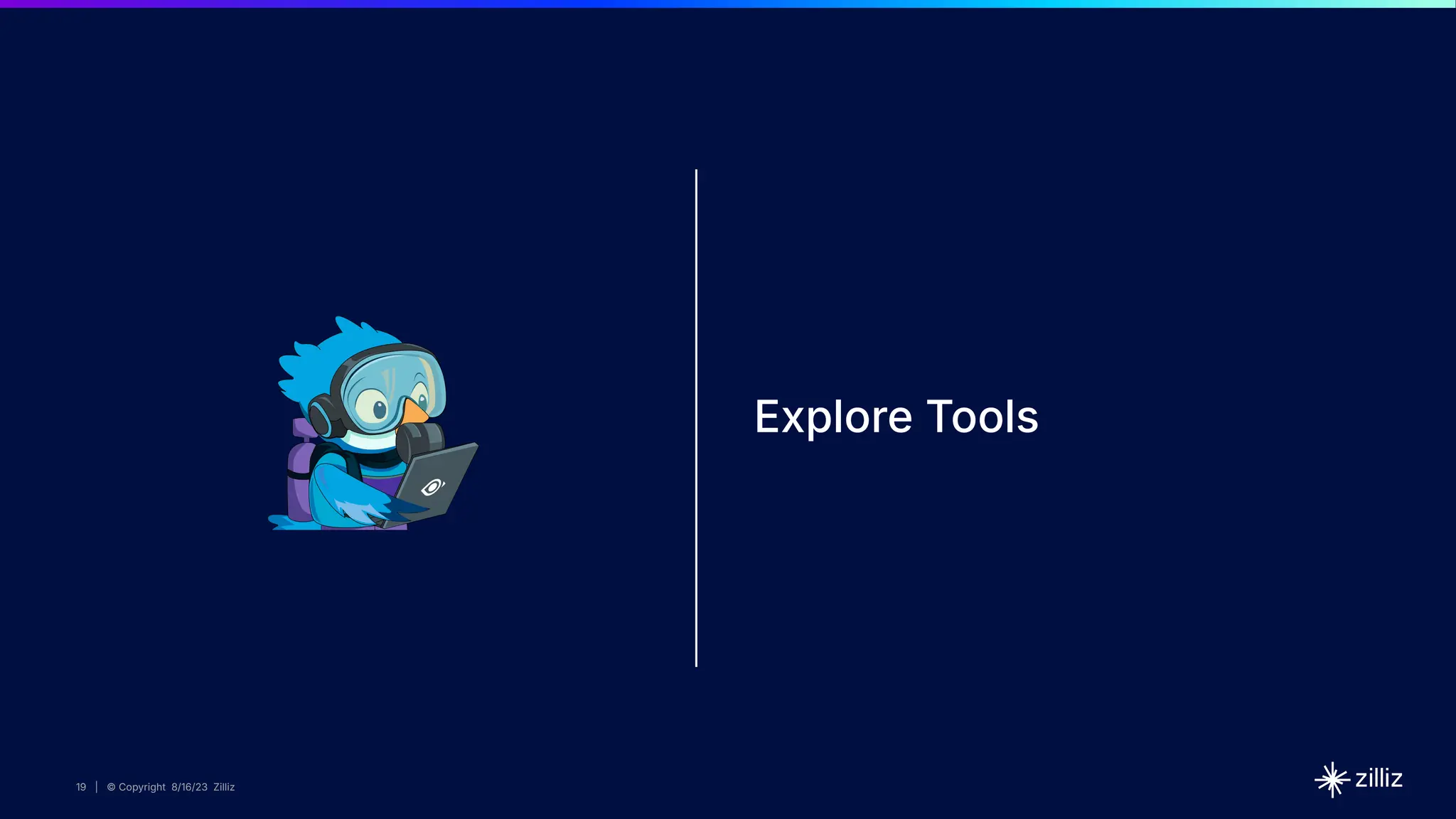 19 | © Copyright 8/16/23 Zilliz
19 | © Copyright 8/16/23 Zilliz
Explore Tools
 