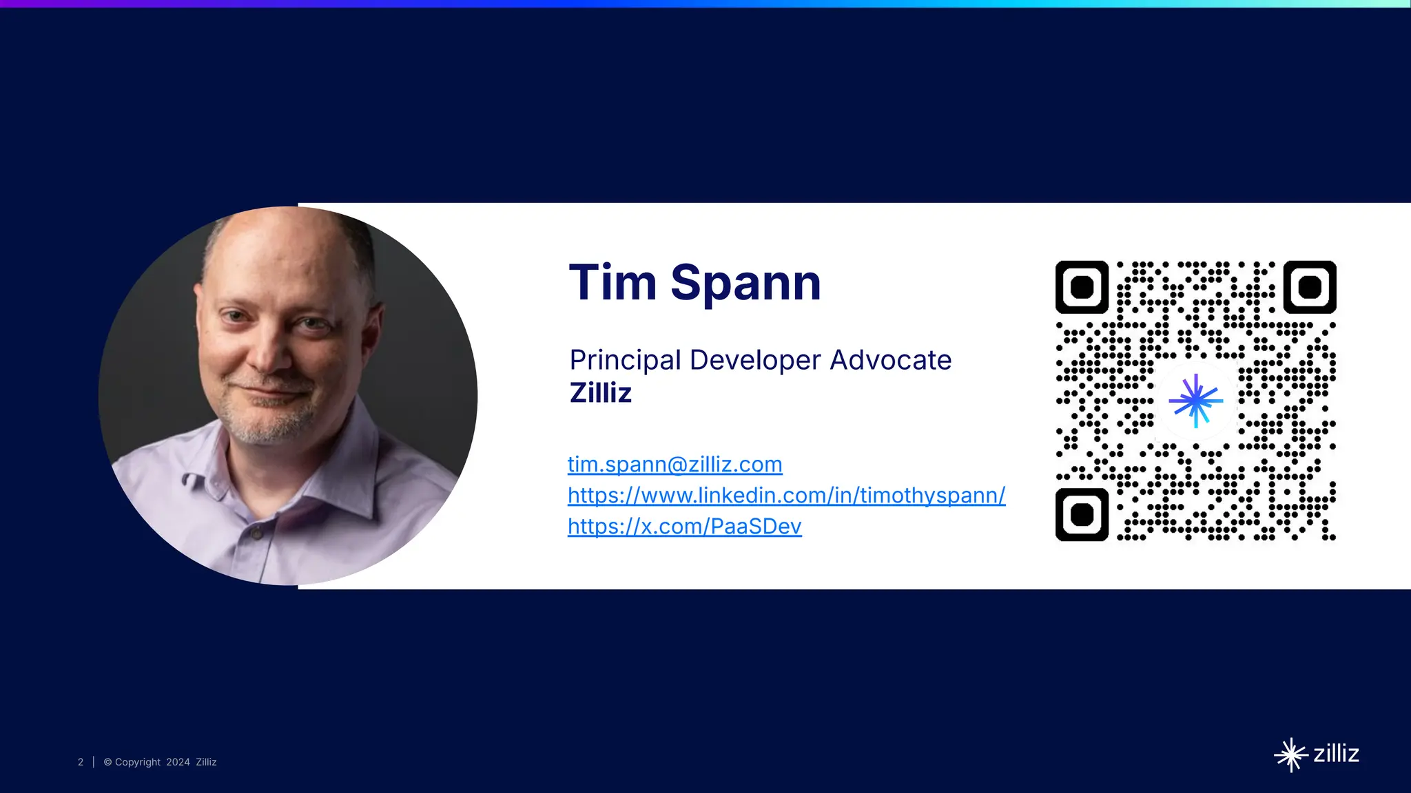 2 | © Copyright 10/22/23 Zilliz
2 | © Copyright 2024 Zilliz
Tim Spann
Principal Developer Advocate
Zilliz
tim.spann@zilliz.com
https://www.linkedin.com/in/timothyspann/
https://x.com/PaaSDev
 