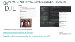 Apache MXNet Native Processor through DJL.AI for Apache
NiFi
This processor uses the DJL.AI Java Interface
https://github.com/tspannhw/niﬁ-djl-processor
https://dev.to/tspannhw/easy-deep-learning-in-apache-niﬁ-with-djl-2d79
 
