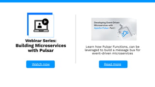 Webinar Series:
Building Microservices
with Pulsar
Watch now Read more
Learn how Pulsar Functions, can be
leveraged to build a message bus for
event-driven microservices
 