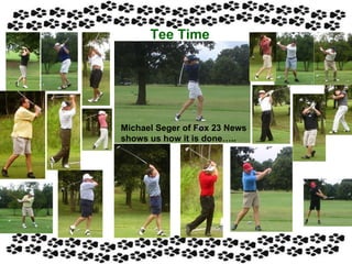 Tee Time Michael Seger of Fox 23 News shows us how it is done….. 