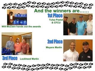 And the winners are…… Will McClain hands out the awards 1st Place 2nd Place 3rd Place Tulsa Postal & CFCU Moyers Martin Lockheed Martin 