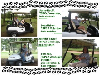 Jenny Rouff, TSPCA Volunteer, hole watcher. Lesa Briner, TSPCA Volunteer, hole watcher. Jennifer Taylor, TSPCA Volunteer, hole watcher. Lori Hall, TSPCA Associate Director, photographer & hole watcher 
