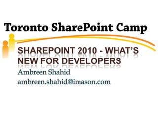 SHAREPOINT 2010 - What’s new for developers Ambreen Shahid ambreen.shahid@imason.com 