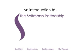   An introduction to … Our Story  Our Services  Our Successes  Our People 