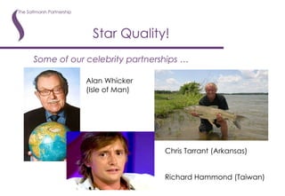 Star Quality! Some of our celebrity partnerships … Alan Whicker (Isle of Man) Chris Tarrant (Arkansas)   Richard Hammond (Taiwan) 