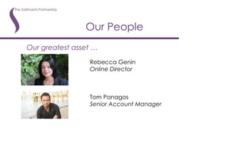 Our People Our greatest asset … Rebecca Genin Online Director Tom Panagos Senior Account Manager 