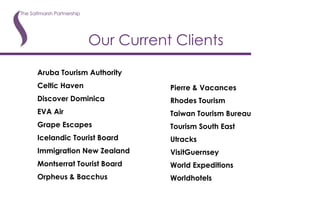 Aruba Tourism Authority Celtic Haven Discover Dominica EVA Air Grape Escapes Icelandic Tourist Board  Immigration New Zealand Montserrat Tourist Board Orpheus & Bacchus Our Current Clients Pierre & Vacances Rhodes Tourism Taiwan Tourism Bureau Tourism South East Utracks VisitGuernsey World Expeditions Worldhotels 