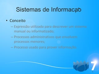 Sistemas de Informacao  Conceito Expressão utilizada para descrever um sistema manual ou informatizado; Processos administrativos que envolvem processos menores; Processo usado para prover informação. - , 