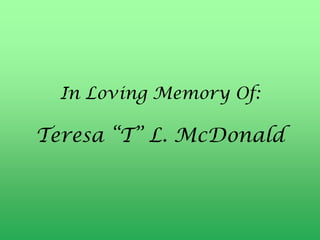 In Loving Memory Of:

Teresa “T” L. McDonald

 