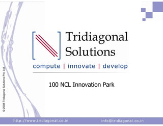 © 2008 Tridiagonal Solutions Pvt. Ltd.




                   100 NCL Innovation Park
 