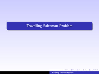 Travelling Salesman Problem
Travelling Salesman Problem
 