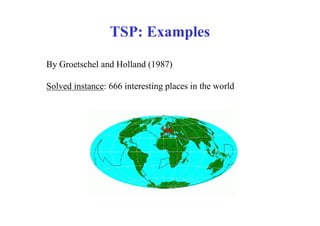 TSP: Examples

By Groetschel and Holland (1987)

Solved instance: 666 interesting places in the world
 