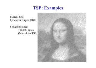TSP: Examples
Current best:
by Yuichi Nagata (2009)

Solved instance:
       100,000 cities
       (Mona Lisa TSP)
 