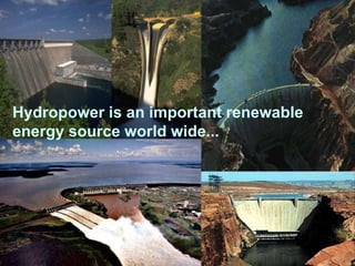 Hydropower is an important renewable
energy source world wide...
 