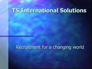 TS International Solutions




 Recruitment for a changing world
 