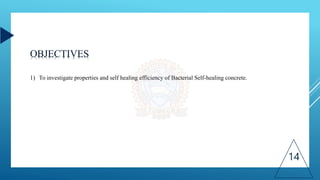 OBJECTIVES
14
1) To investigate properties and self healing efficiency of Bacterial Self-healing concrete.
 