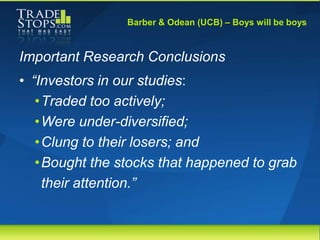 Barber & Odean (UCB) – Boys will be boys



Important Research Conclusions
• “Investors in our studies:
   • Traded too ac...