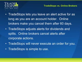 TradeStops vs. Online Brokers


• TradeStops lets you leave an alert active for as
  long as you are an account holder. On...