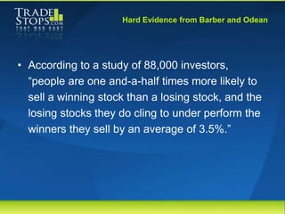 Hard Evidence from Barber and Odean




• According to a study of 88,000 investors,
  “people are one and-a-half times mor...