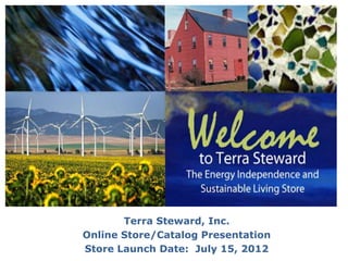 Terra Steward, Inc.
Online Store/Catalog Presentation
Store Launch Date: July 15, 2012
 