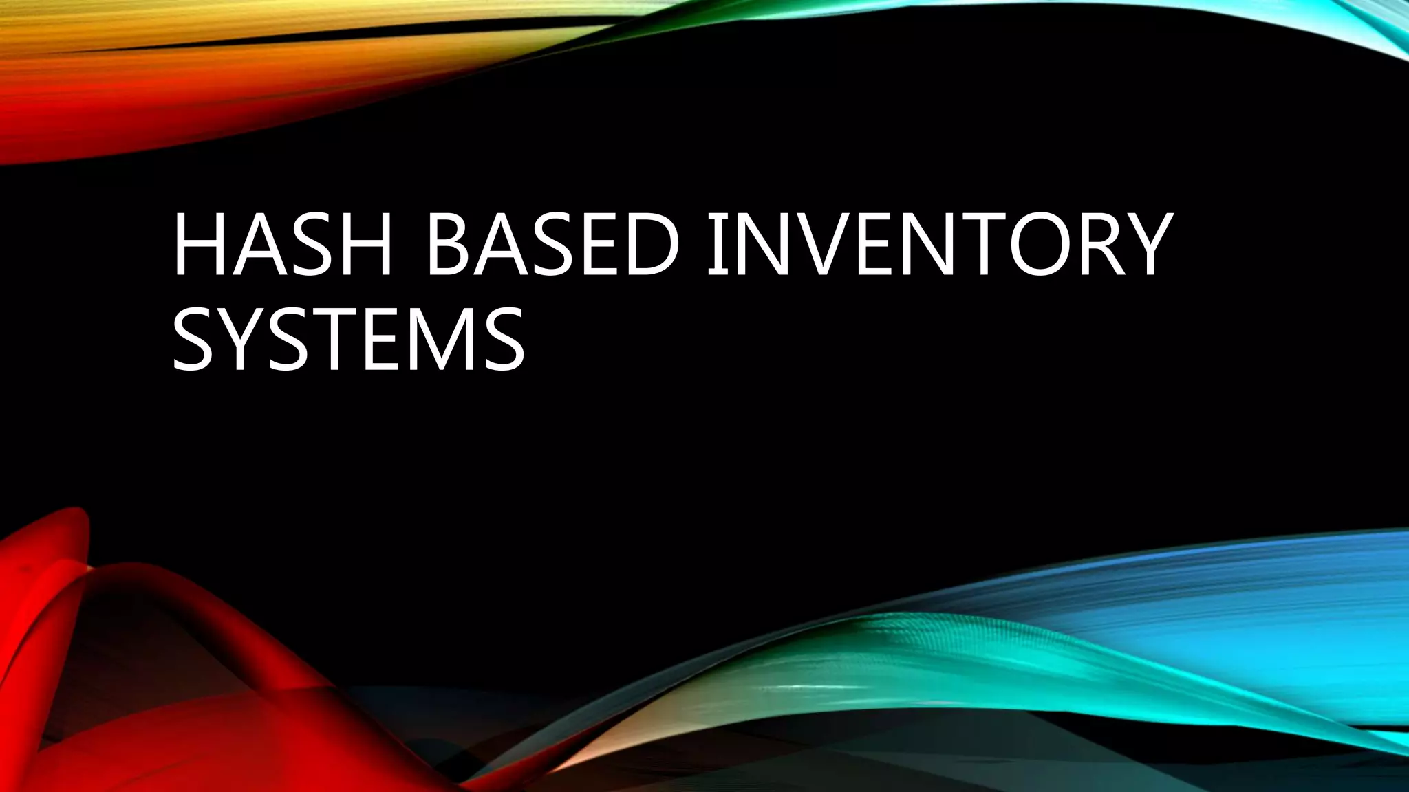 HASH BASED INVENTORY
SYSTEMS
 