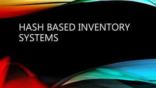 HASH BASED INVENTORY
SYSTEMS
 