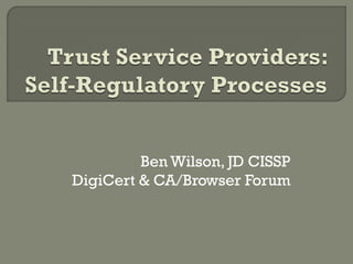 Ben Wilson, JD CISSP
DigiCert & CA/Browser Forum
 