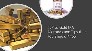 TSP to Gold IRA
Methods and Tips that
You Should Know
 