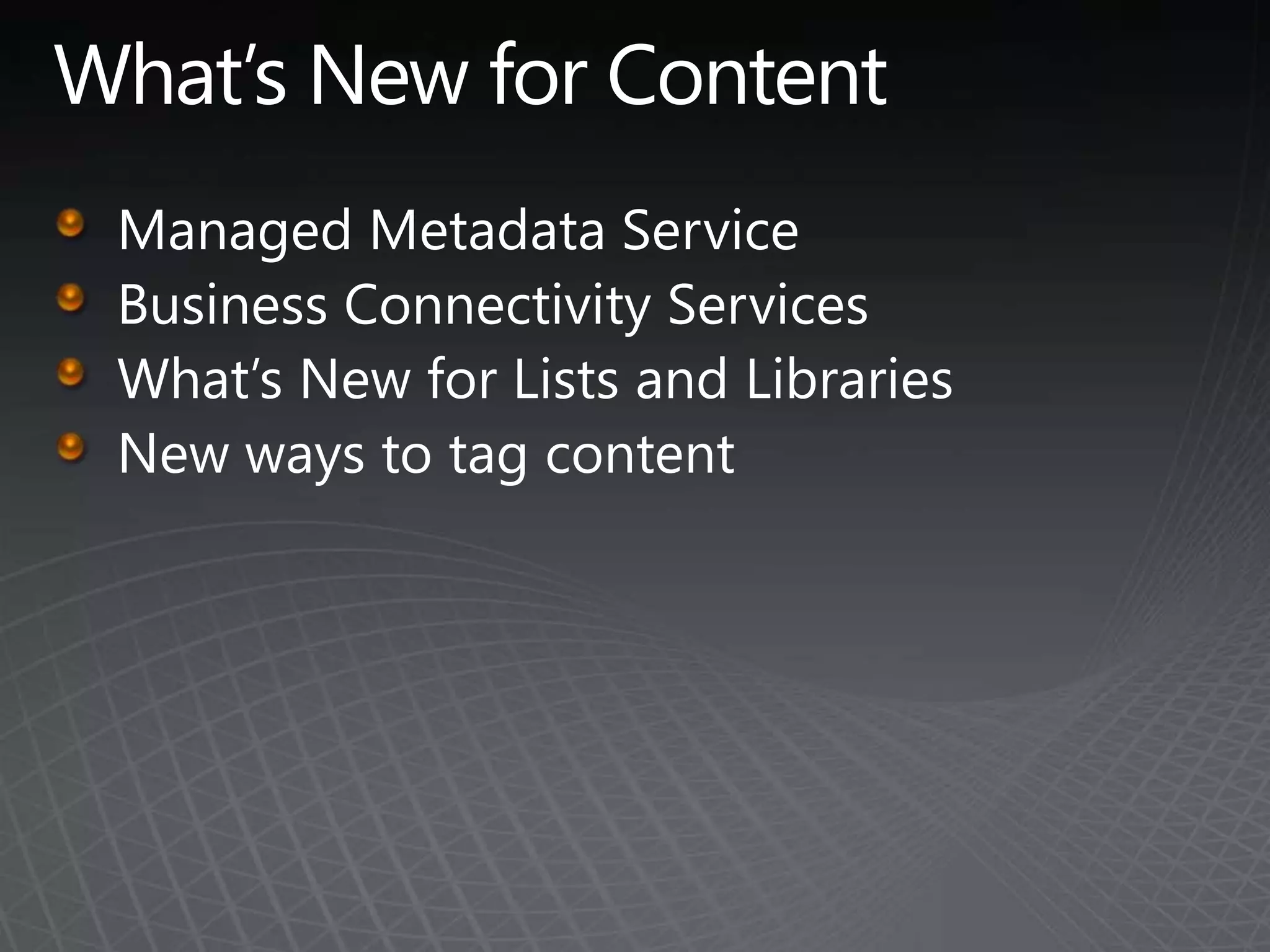 What’s New for ContentManaged Metadata Service Business Connectivity Services What’s New for Lists and Libraries New ways to tag content
