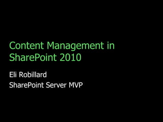 Content Management in SharePoint 2010	 Eli Robillard SharePoint Server MVP 