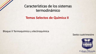 Características de los sistemas
termodinámico
Temas Selectos de Química II
Bloque II Termoquímica y electroquímica
Sexto cuatrimestre
 