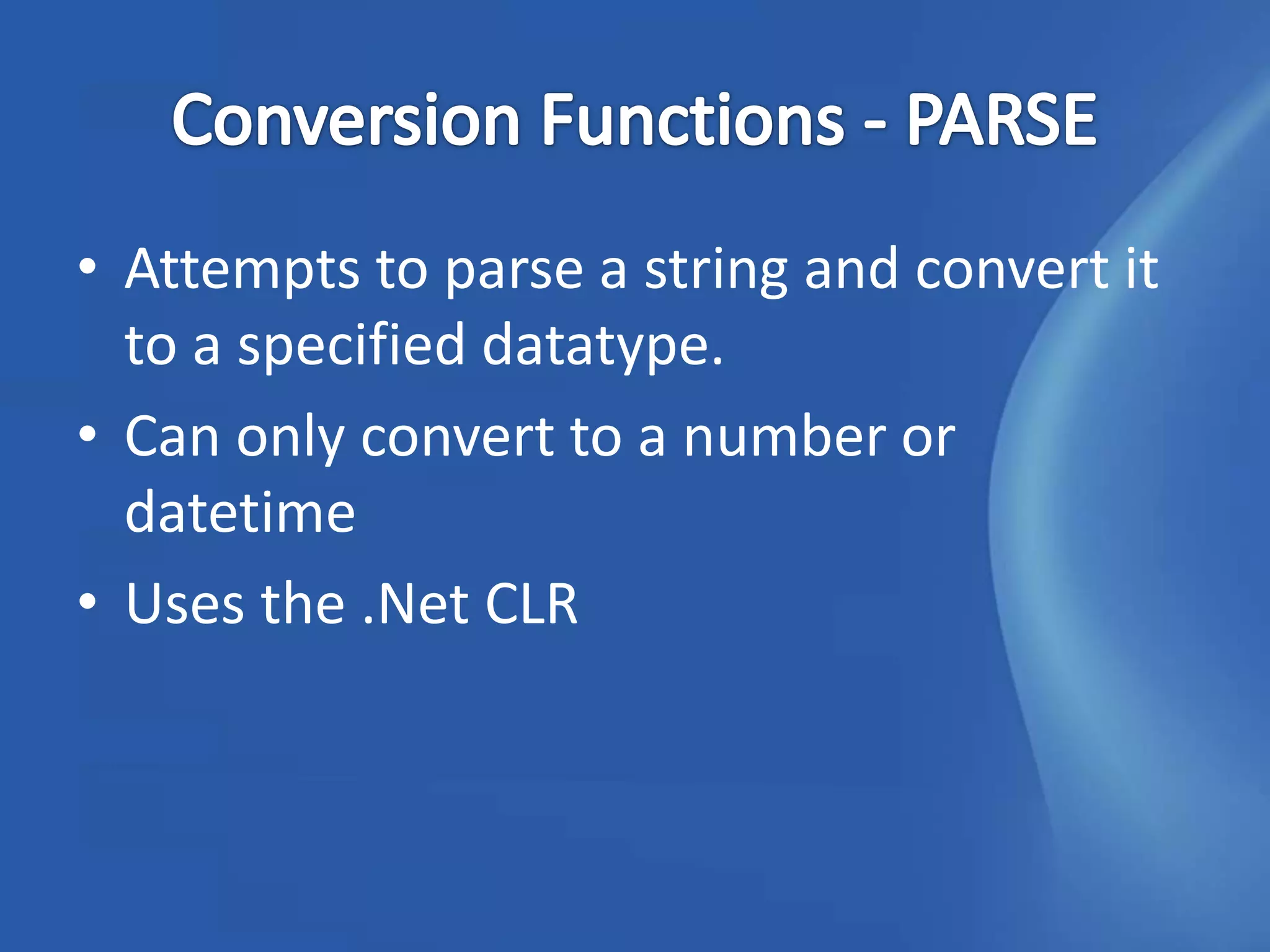 • Attempts to parse a string and convert it
  to a specified datatype.
• Can only convert to a number or
  datetime
• Uses the .Net CLR
 