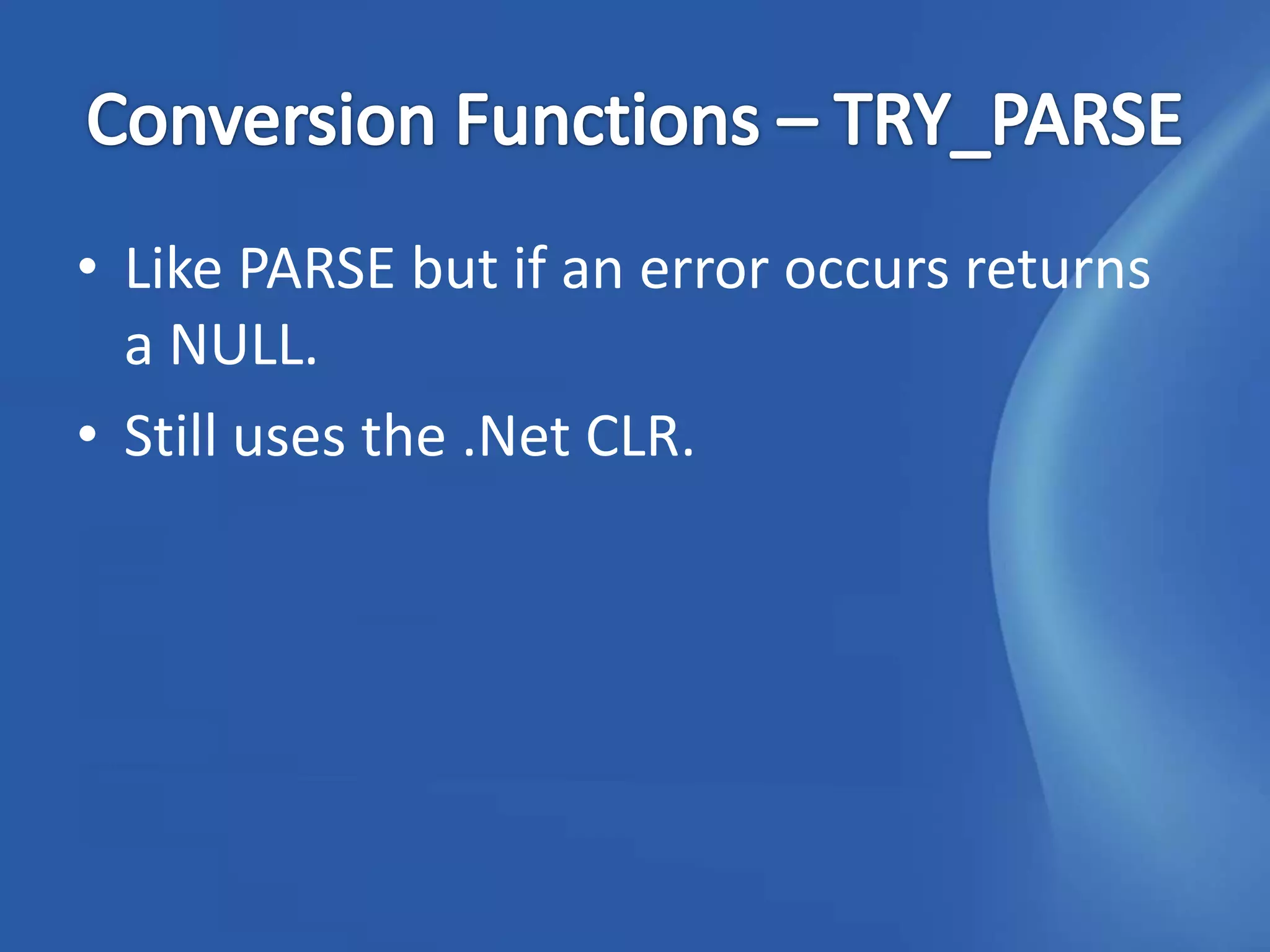 • Like PARSE but if an error occurs returns
  a NULL.
• Still uses the .Net CLR.
 