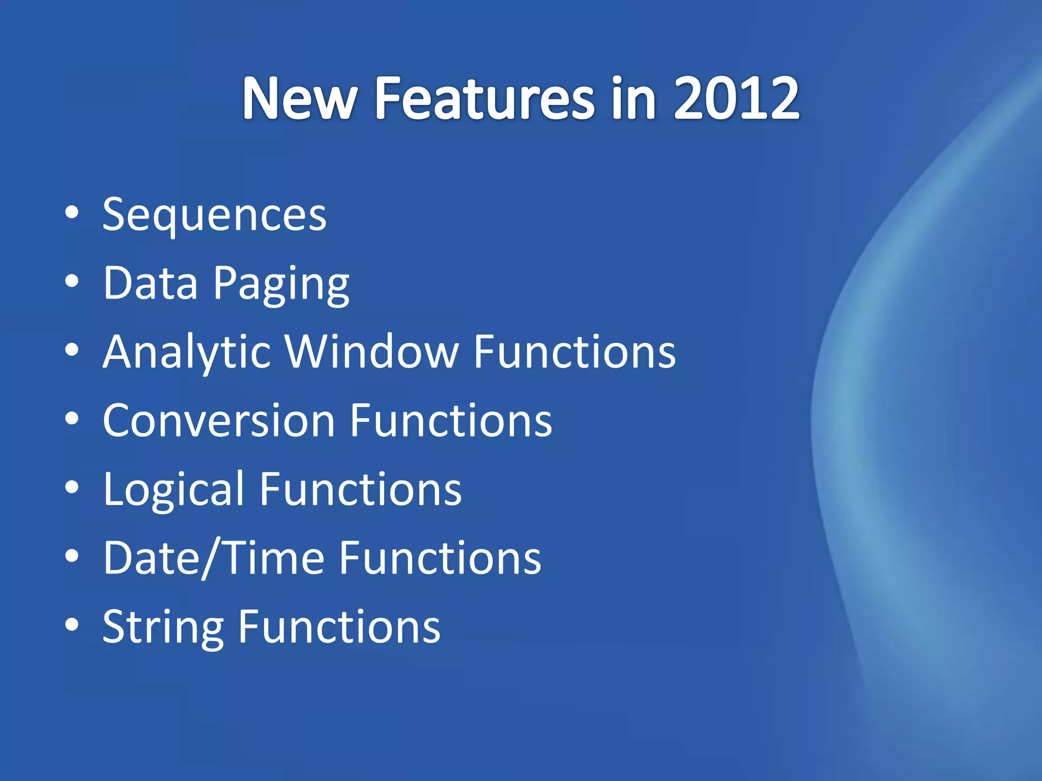 •   Sequences
•   Data Paging
•   Analytic Window Functions
•   Conversion Functions
•   Logical Functions
•   Date/Time Functions
•   String Functions
 