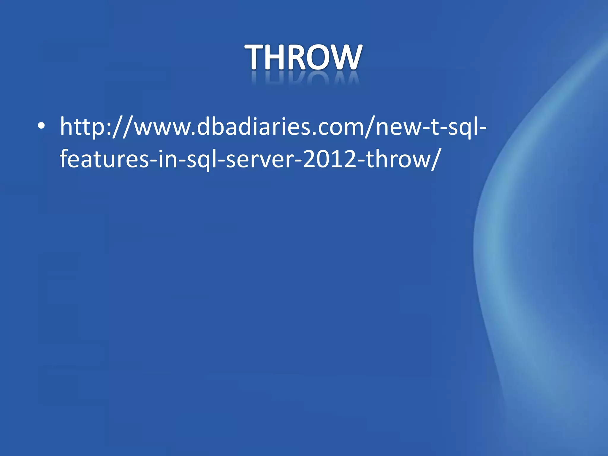 • http://www.dbadiaries.com/new-t-sql-
  features-in-sql-server-2012-throw/
 